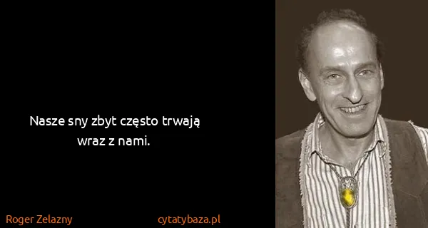 Roger Zelazny: Nasze sny zbyt często trwają wraz z nami.