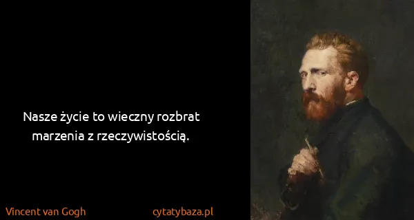 Vincent van Gogh: Nasze życie to wieczny rozbrat marzenia z...