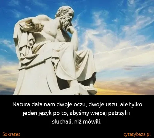 Sokrates: Natura dała nam dwoje oczu, dwoje uszu, ale tylko jeden...
