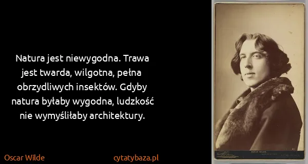 Oscar Wilde: Natura jest niewygodna. Trawa jest twarda, wilgotna,...