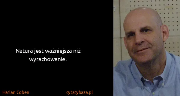 Harlan Coben: Natura jest ważniejsza niż wyrachowanie.