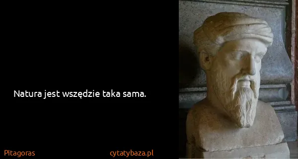 Pitagoras: Natura jest wszędzie taka sama.