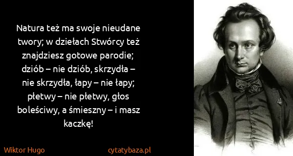 Wiktor Hugo: Natura też ma swoje nieudane twory; w dziełach Stwórcy...
