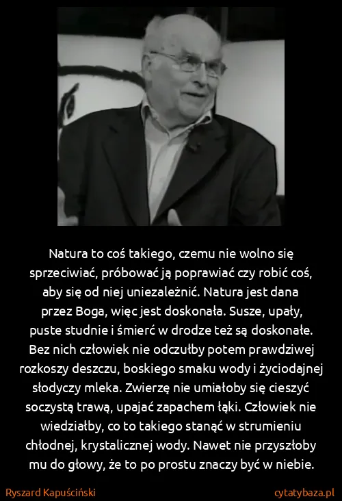 Ryszard Kapuściński: Natura to coś takiego, czemu nie wolno się sprzeciwiać,...