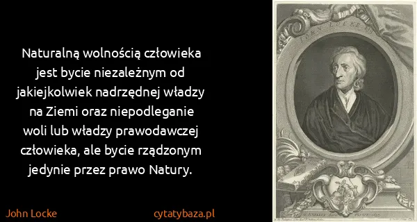 John Locke: Naturalną wolnością człowieka jest bycie niezależnym od...
