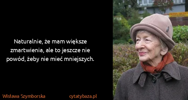 Wisława Szymborska: Naturalnie, że mam większe zmartwienia, ale to jeszcze...