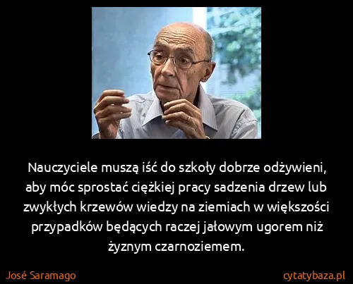 José Saramago: Nauczyciele muszą iść do szkoły dobrze odżywieni, aby...