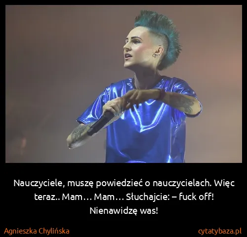 Agnieszka Chylińska: Nauczyciele, muszę powiedzieć o nauczycielach. Więc...