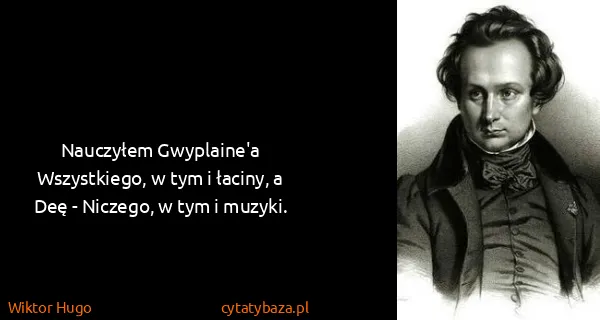 Wiktor Hugo: Nauczyłem Gwyplaine'a Wszystkiego, w tym i łaciny, a Deę...