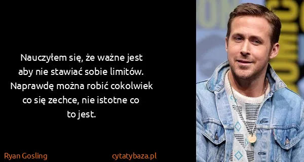 Ryan Gosling: Nauczyłem się, że ważne jest aby nie stawiać sobie...