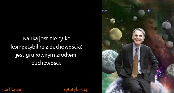 Carl Sagan: Nauka jest nie tylko kompatybilna z duchowością; jest...
