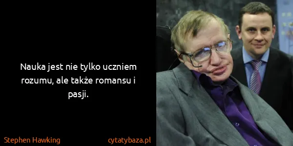 Stephen Hawking: Nauka jest nie tylko uczniem rozumu, ale także romansu i...