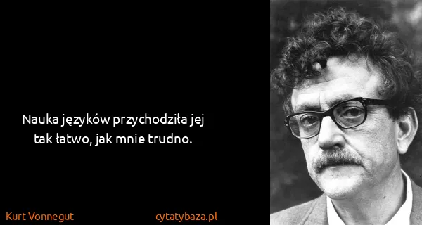 Kurt Vonnegut: Nauka języków przychodziła jej tak łatwo, jak mnie...
