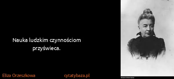 Eliza Orzeszkowa: Nauka ludzkim czynnościom przyświeca.