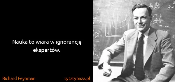 Richard Feynman: Nauka to wiara w ignorancję ekspertów.