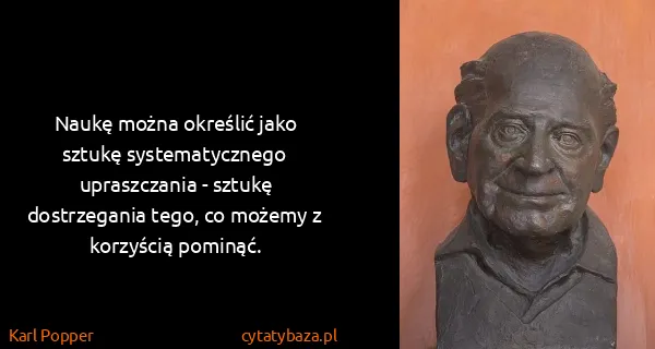 Karl Popper: Naukę można określić jako sztukę systematycznego...