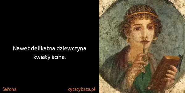 Safona: Nawet delikatna dziewczyna kwiaty ścina.