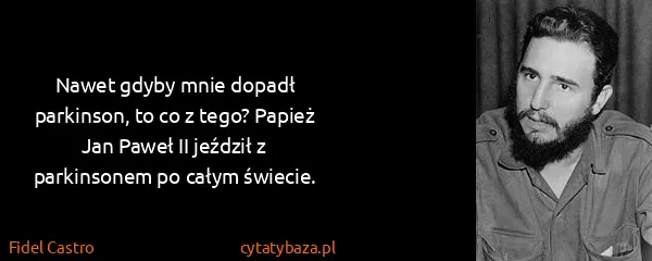 Fidel Castro: Nawet gdyby mnie dopadł parkinson, to co z tego? Papież...