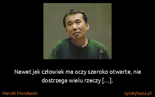 Haruki Murakami: Nawet jak człowiek ma oczy szeroko otwarte, nie...