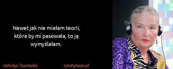 Jadwiga Staniszkis: Nawet jak nie miałam teorii, która by mi pasowała, to ją...
