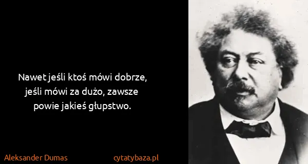Aleksander Dumas: Nawet jeśli ktoś mówi dobrze, jeśli mówi za dużo, zawsze...