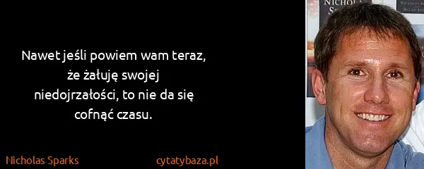 Nicholas Sparks: Nawet jeśli powiem wam teraz, że żałuję swojej...