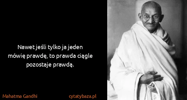Mahatma Gandhi: Nawet jeśli tylko ja jeden mówię prawdę, to prawda...