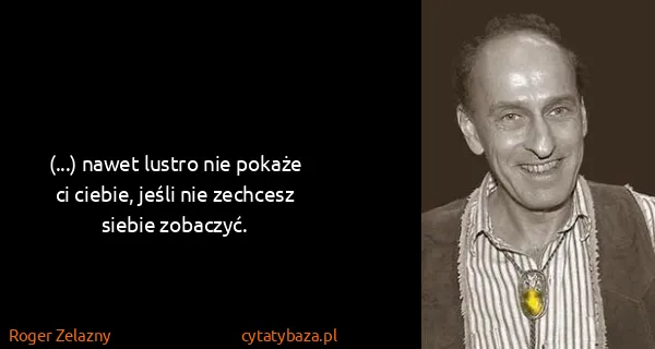 Roger Zelazny: (...) nawet lustro nie pokaże ci ciebie, jeśli nie...