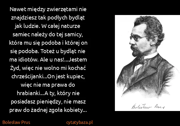 Bolesław Prus: Nawet między zwierzętami nie znajdziesz tak podłych...