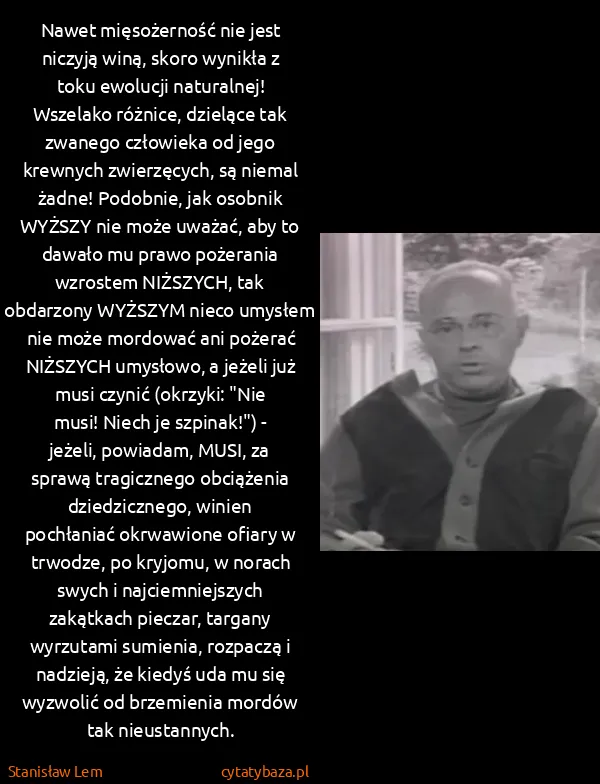 Stanisław Lem: Nawet mięsożerność nie jest niczyją winą, skoro wynikła... Stanisław Lem: Nawet mięsożerność nie jest niczyją winą, skoro wynikła...
