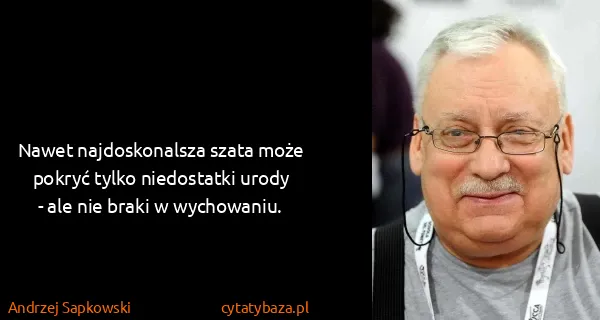 Andrzej Sapkowski: Nawet najdoskonalsza szata może pokryć tylko niedostatki...