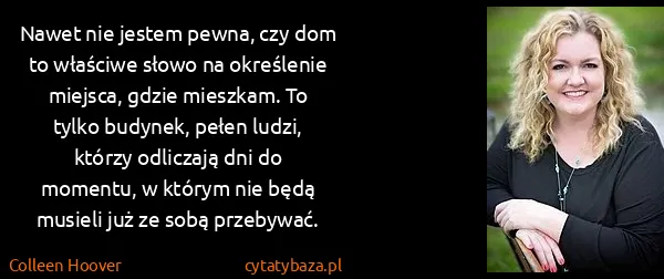Colleen Hoover: Nawet nie jestem pewna, czy dom to właściwe słowo na...