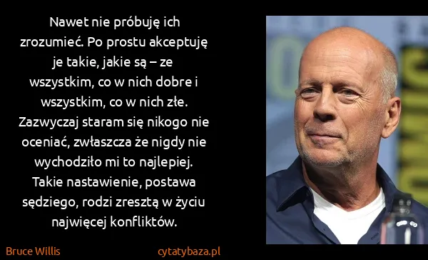 Bruce Willis: Nawet nie próbuję ich zrozumieć. Po prostu akceptuję je...