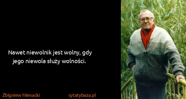 Zbigniew Nienacki: Nawet niewolnik jest wolny, gdy jego niewola służy...