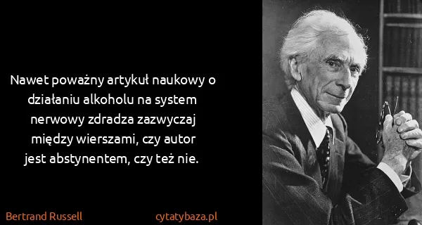 Bertrand Russell: Nawet poważny artykuł naukowy o działaniu alkoholu na...