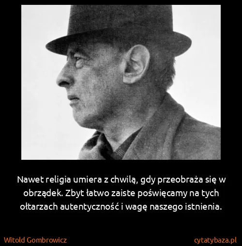 Witold Gombrowicz: Nawet religia umiera z chwilą, gdy przeobraża się w...