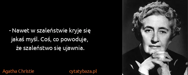 Agatha Christie: - Nawet w szaleństwie kryje się jakaś myśl. Coś, co...