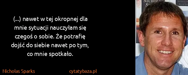 Nicholas Sparks: (...) nawet w tej okropnej dla mnie sytuacji nauczyłam...