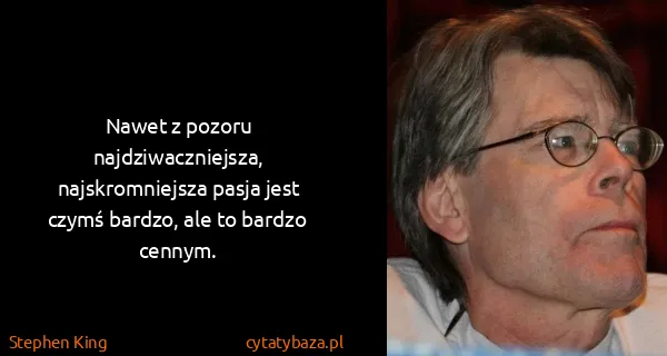 Stephen King: Nawet z pozoru najdziwaczniejsza, najskromniejsza pasja...