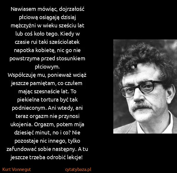 Kurt Vonnegut: Nawiasem mówiąc, dojrzałość płciową osiągają dzisiaj...