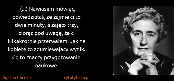 Agatha Christie: - (...) Nawiasem mówiąc, powiedziałaś, że zajmie ci to...