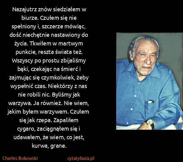 Charles Bukowski: Nazajutrz znów siedziałem w biurze. Czułem się nie...