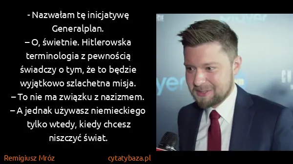 Remigiusz Mróz: - Nazwałam tę inicjatywę Generalplan.
– O, świetnie.... Remigiusz Mróz: - Nazwałam tę inicjatywę Generalplan.
– O, świetnie....
