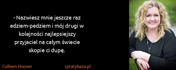 Colleen Hoover: - Nazwiesz mnie jeszcze raz edziem-pedziem i mój drugi w...
