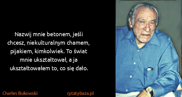 Charles Bukowski: Nazwij mnie betonem, jeśli chcesz, niekulturalnym...