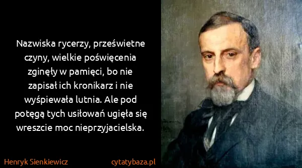 Henryk Sienkiewicz: Nazwiska rycerzy, prześwietne czyny, wielkie poświęcenia...
