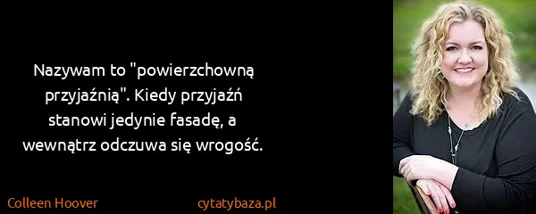 Colleen Hoover: Nazywam to "powierzchowną przyjaźnią". Kiedy przyjaźń...