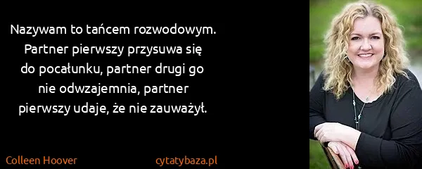 Colleen Hoover: Nazywam to tańcem rozwodowym. Partner pierwszy przysuwa...