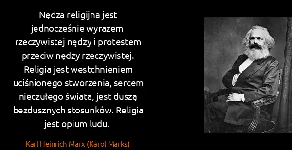 Karl Heinrich Marx (Karol Marks): Nędza religijna jest jednocześnie wyrazem rzeczywistej...