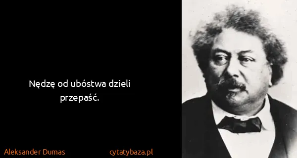 Aleksander Dumas: Nędzę od ubóstwa dzieli przepaść.